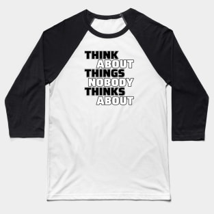 Think About Things Nobody Thinks About Baseball T-Shirt